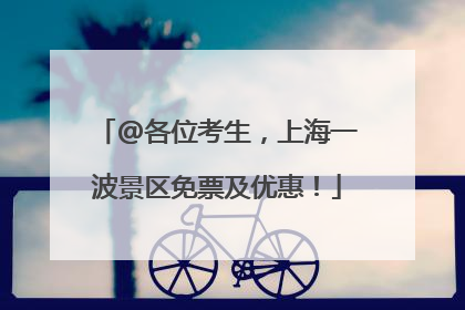 @各位考生，上海一波景区免票及优惠！