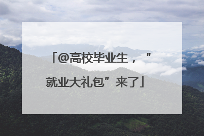 @高校毕业生，“就业大礼包”来了