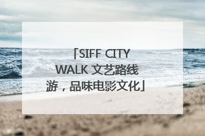 SIFF CITY WALK 文艺路线游，品味电影文化